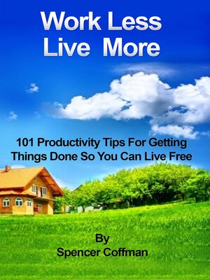 cover image of Work Less Live More 101 Productivity Tips For Getting Things Done So You Can Live Free